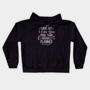 Turns Out I Like You More Than I Originally Planned Kids Hoodie